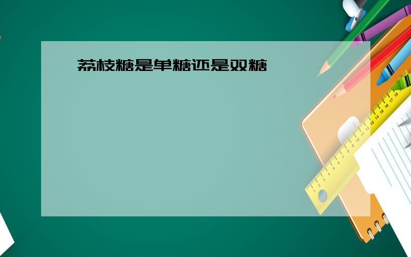 荔枝糖是单糖还是双糖