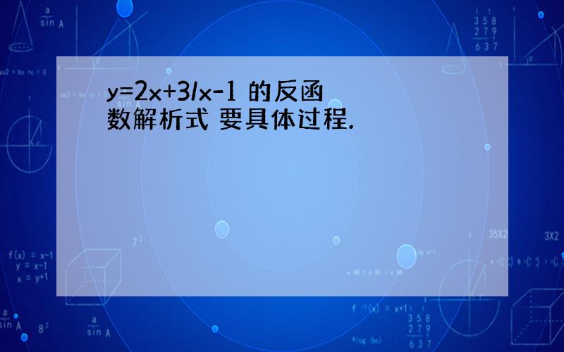 y=2x+3/x-1 的反函数解析式 要具体过程.