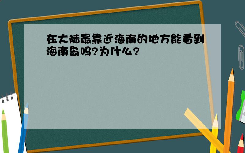 在大陆最靠近海南的地方能看到海南岛吗?为什么?