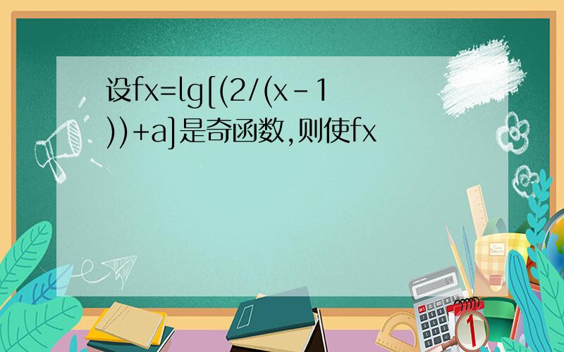 设fx=lg[(2/(x-1))+a]是奇函数,则使fx