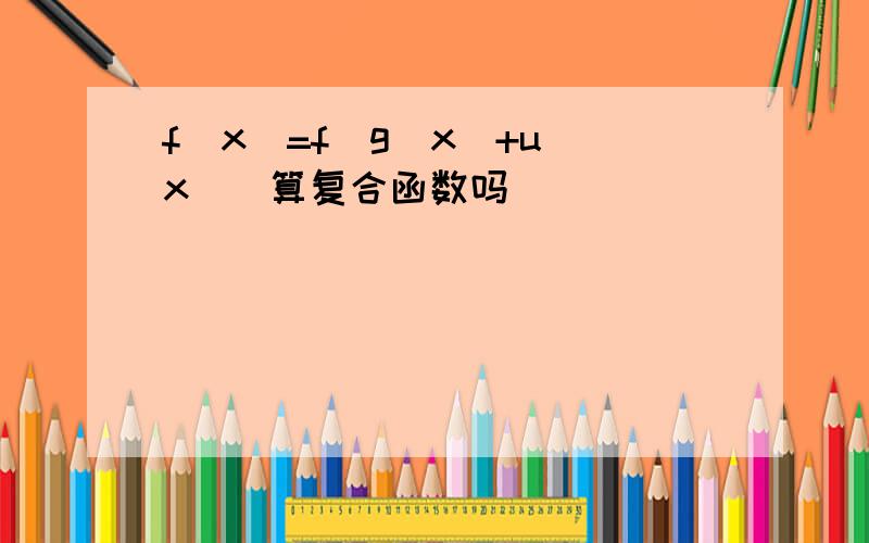 f(x)=f(g(x)+u(x))算复合函数吗