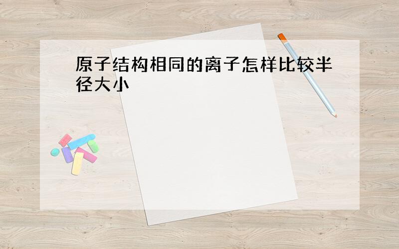 原子结构相同的离子怎样比较半径大小