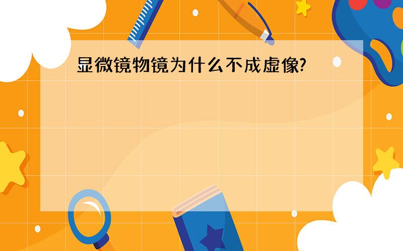 显微镜物镜为什么不成虚像?