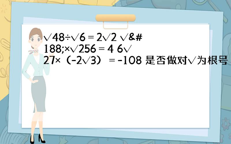 √48÷√6＝2√2 √¼×√256＝4 6√27×（-2√3）＝-108 是否做对√为根号