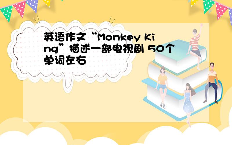 英语作文“Monkey King”描述一部电视剧 50个单词左右