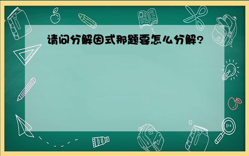 请问分解因式那题要怎么分解?