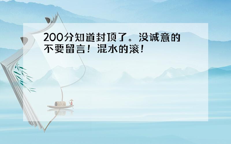 200分知道封顶了。没诚意的不要留言！混水的滚！