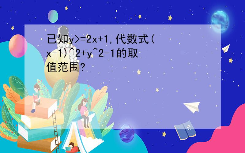 已知y>=2x+1,代数式(x-1)^2+y^2-1的取值范围?