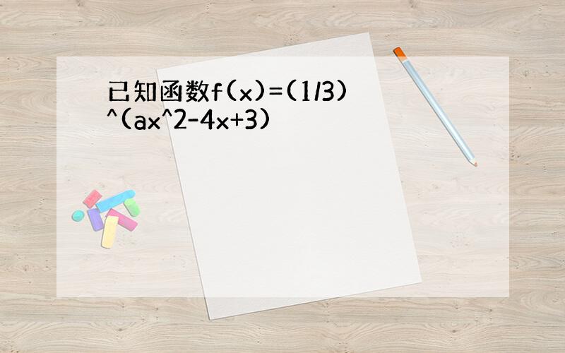 已知函数f(x)=(1/3)^(ax^2-4x+3)