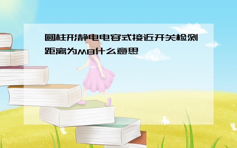 圆柱形静电电容式接近开关检测距离为M8什么意思