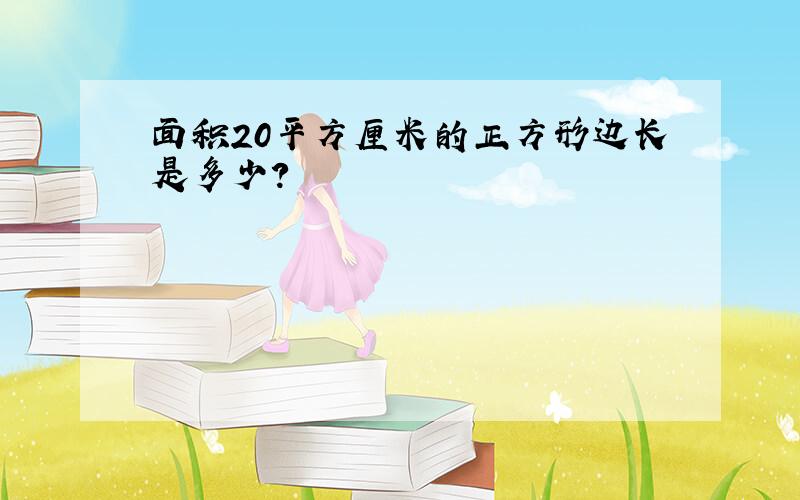 面积20平方厘米的正方形边长是多少?