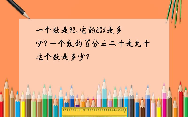 一个数是92,它的20%是多少?一个数的百分之二十是九十这个数是多少?