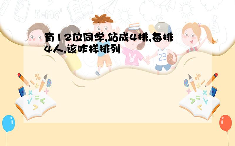 有12位同学,站成4排,每排4人,该咋样排列