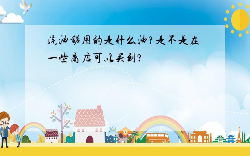 汽油锯用的是什么油?是不是在一些商店可以买到?