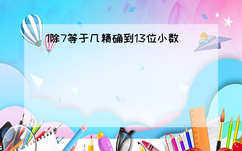 1除7等于几精确到13位小数