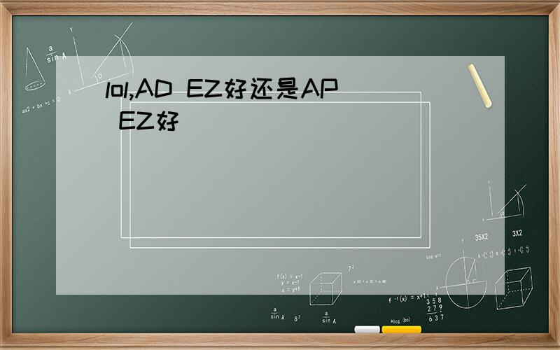 lol,AD EZ好还是AP EZ好