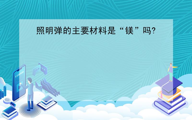 照明弹的主要材料是“镁”吗?