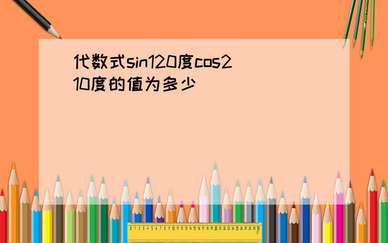 代数式sin120度cos210度的值为多少