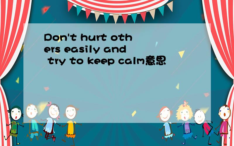 Don't hurt others easily and try to keep calm意思