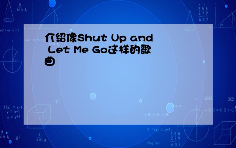 介绍像Shut Up and Let Me Go这样的歌曲