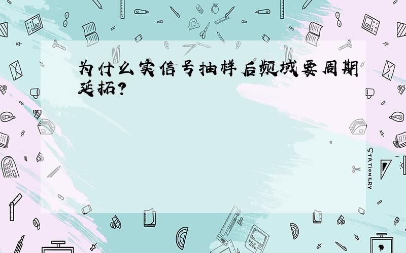 为什么实信号抽样后频域要周期延拓?