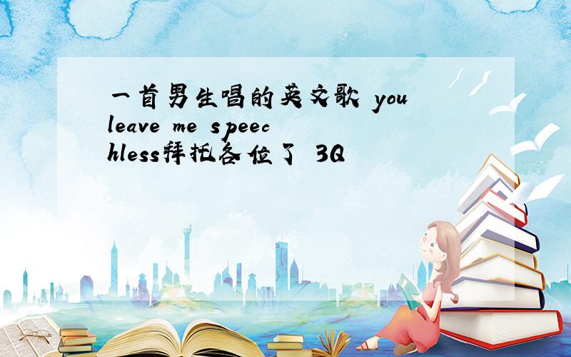 一首男生唱的英文歌 you leave me speechless拜托各位了 3Q