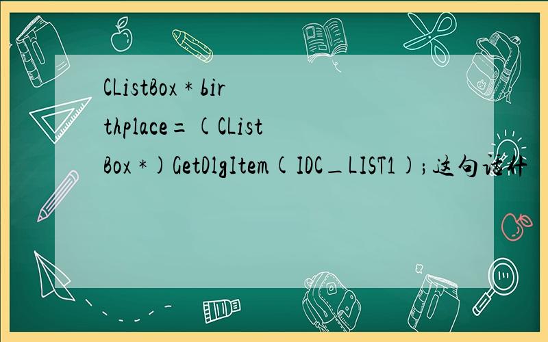 CListBox * birthplace=(CListBox *)GetDlgItem(IDC_LIST1);这句话什