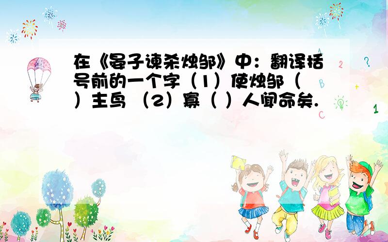 在《晏子谏杀烛邹》中：翻译括号前的一个字（1）使烛邹（ ）主鸟 （2）寡（ ）人闻命矣.