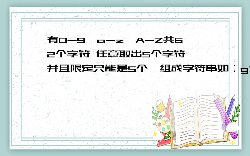 有0-9,a-z,A-Z共62个字符 任意取出5个字符,并且限定只能是5个,组成字符串如：gTa3j 有多少中组合 如果