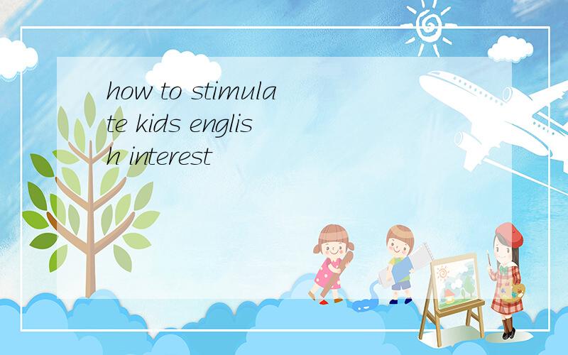 how to stimulate kids english interest