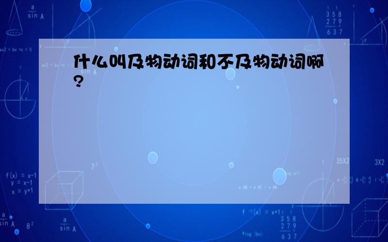 什么叫及物动词和不及物动词啊?