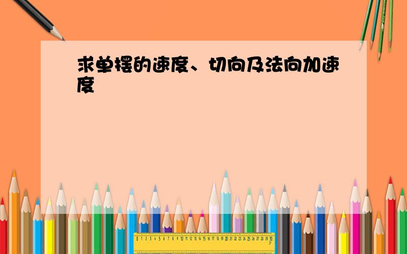 求单摆的速度、切向及法向加速度