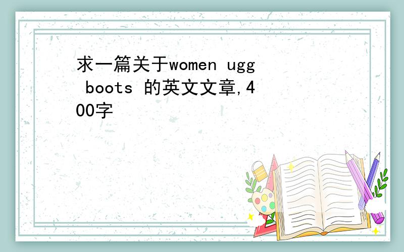 求一篇关于women ugg boots 的英文文章,400字