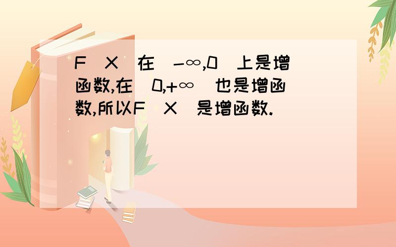 F(X)在(-∞,0)上是增函数,在(0,+∞)也是增函数,所以F(X)是增函数.