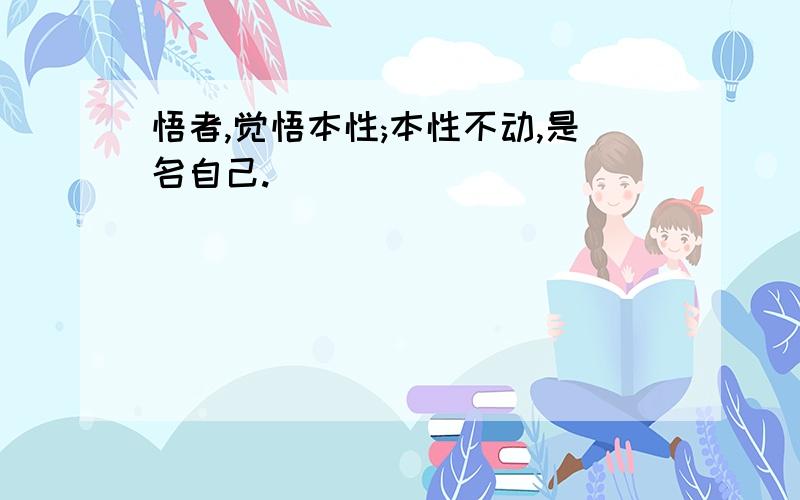 悟者,觉悟本性;本性不动,是名自己.