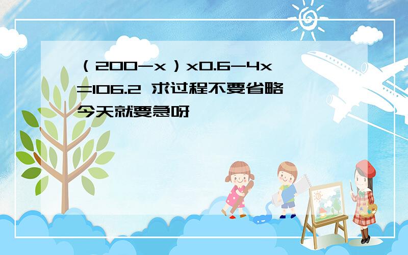 （200-x）x0.6-4x=106.2 求过程不要省略今天就要急呀