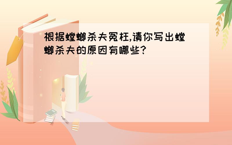 根据螳螂杀夫冤枉,请你写出螳螂杀夫的原因有哪些?