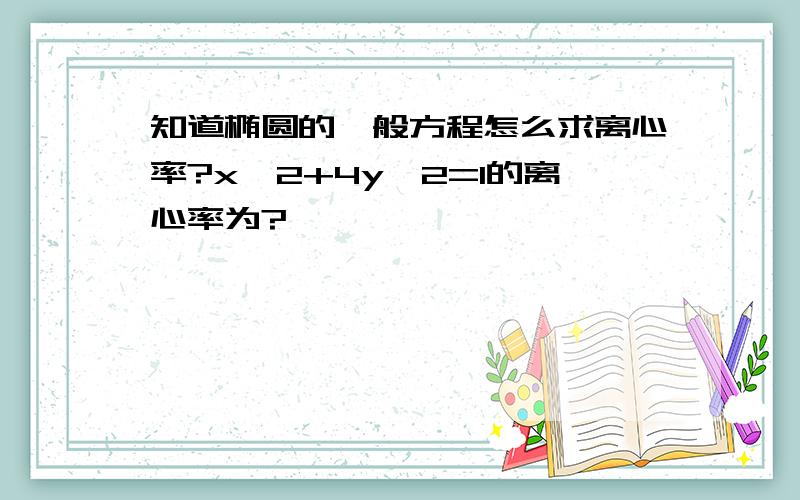 知道椭圆的一般方程怎么求离心率?x^2+4y^2=1的离心率为?