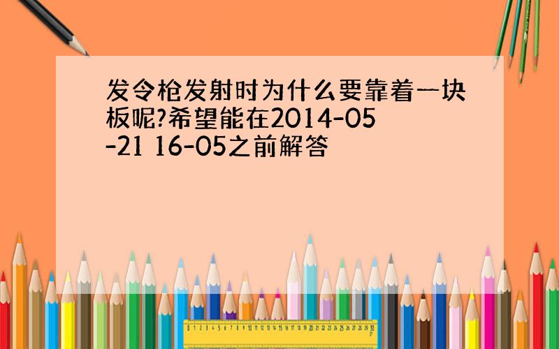 发令枪发射时为什么要靠着一块板呢?希望能在2014-05-21 16-05之前解答