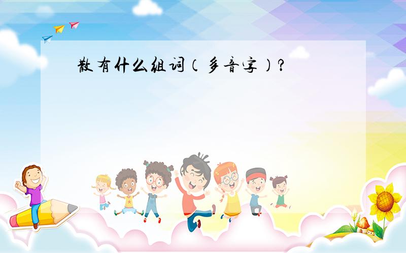 散有什么组词（多音字）?