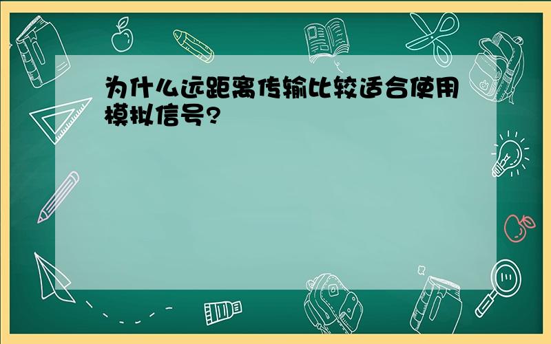 为什么远距离传输比较适合使用模拟信号?