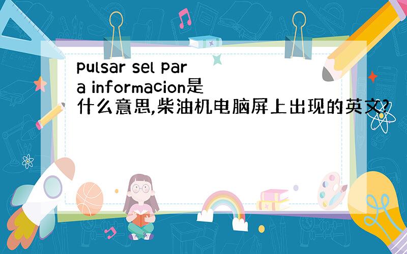 pulsar sel para informacion是什么意思,柴油机电脑屏上出现的英文?