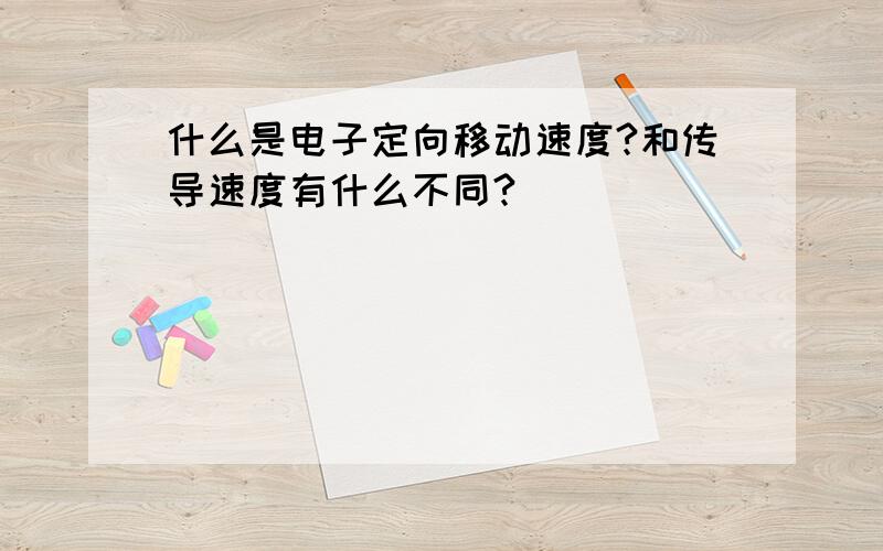 什么是电子定向移动速度?和传导速度有什么不同?