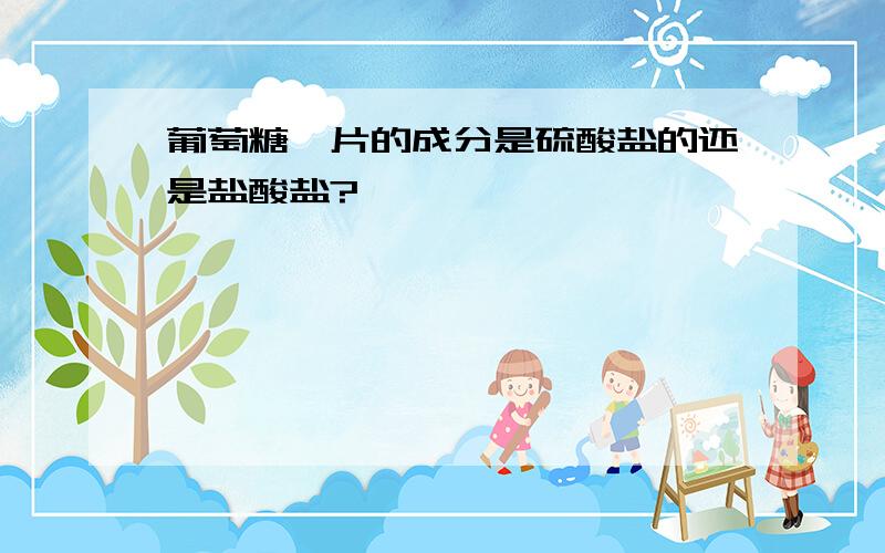 葡萄糖胺片的成分是硫酸盐的还是盐酸盐?