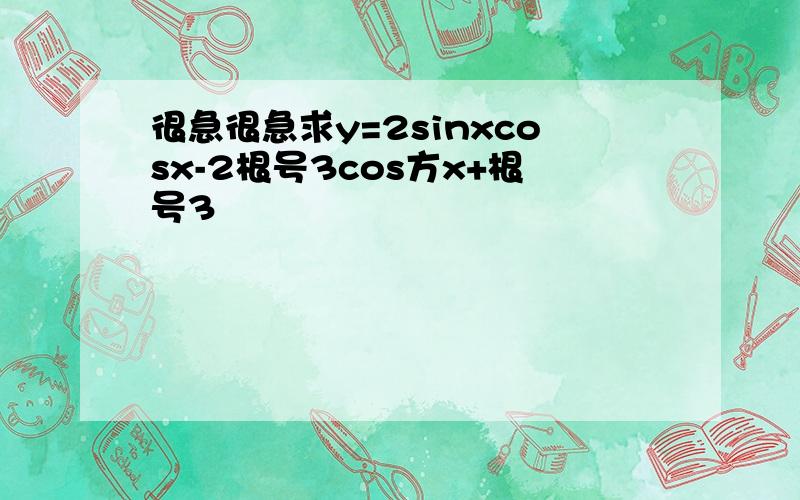 很急很急求y=2sinxcosx-2根号3cos方x+根号3