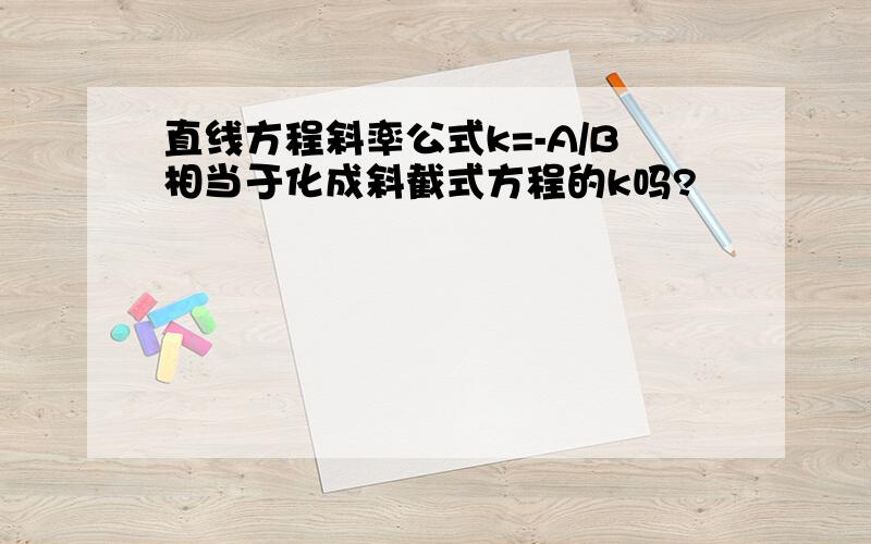 直线方程斜率公式k=-A/B相当于化成斜截式方程的k吗?