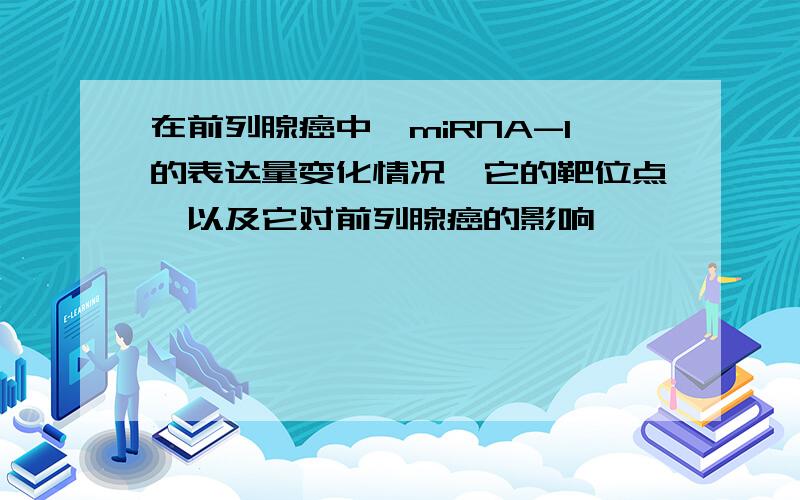 在前列腺癌中,miRNA-1的表达量变化情况,它的靶位点,以及它对前列腺癌的影响