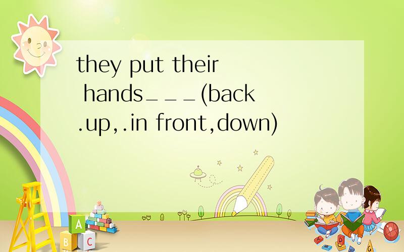 they put their hands___(back.up,.in front,down)