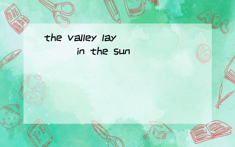 the valley lay( ) in the sun