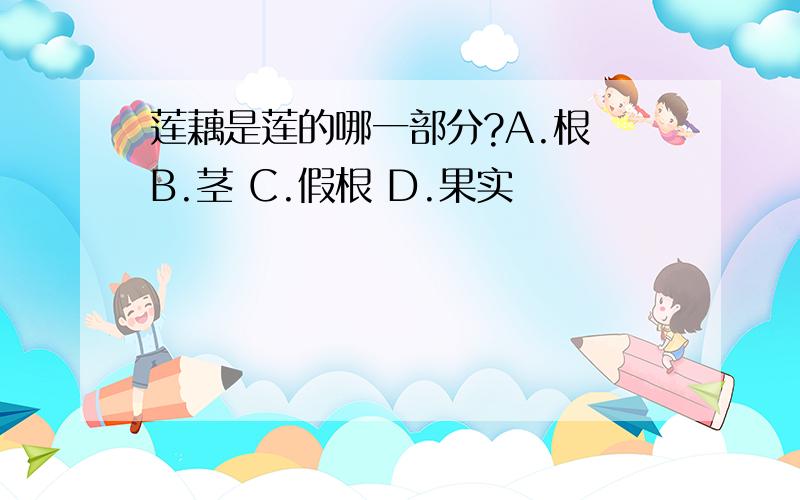 莲藕是莲的哪一部分?A.根 B.茎 C.假根 D.果实